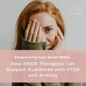 Read more about the article Empowering Your Social Media: How EMDR Therapists Can Support Audiences with PTSD and Anxiety